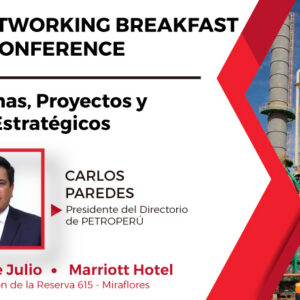 Networking Breakfast y Conference a cargo del Sr. Carlos Paredes, Presidente del Directorio de PETROPERÚ